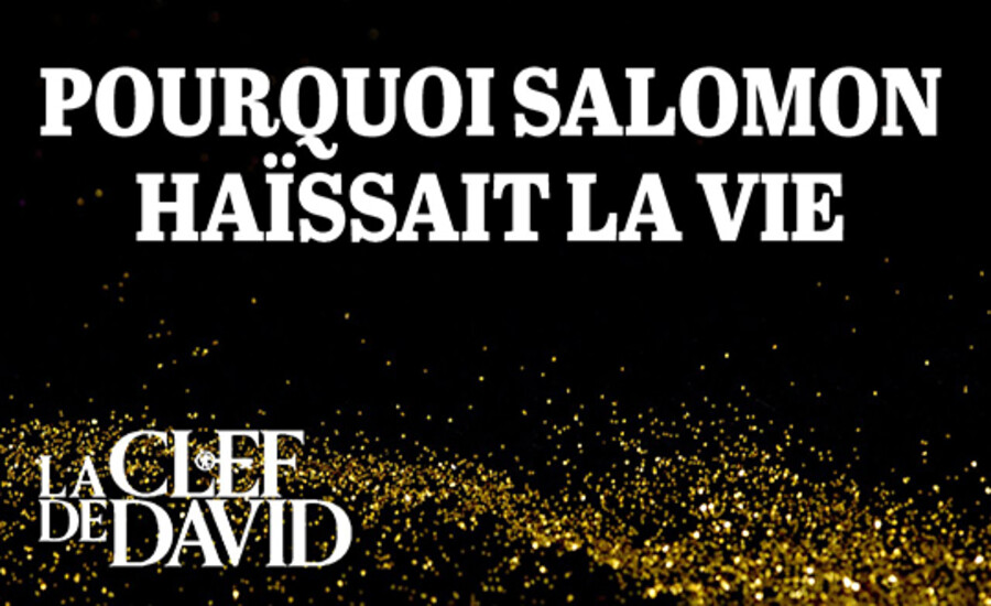 Pourquoi Salomon haïssait la vie