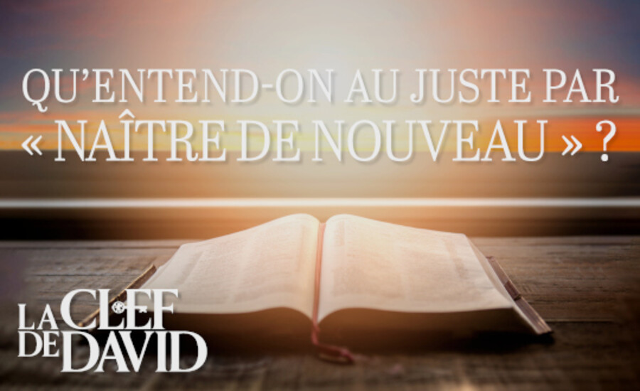 Qu'entend-on au juste par « naître de nouveau » ?