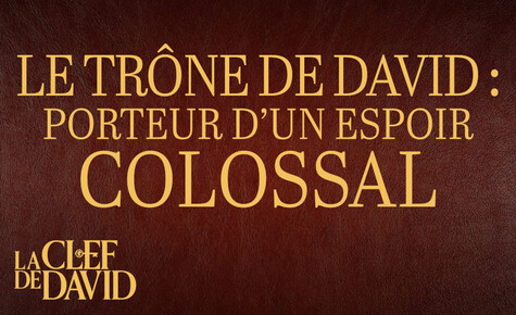 Le trône de David : porteur d’un espoir colossal