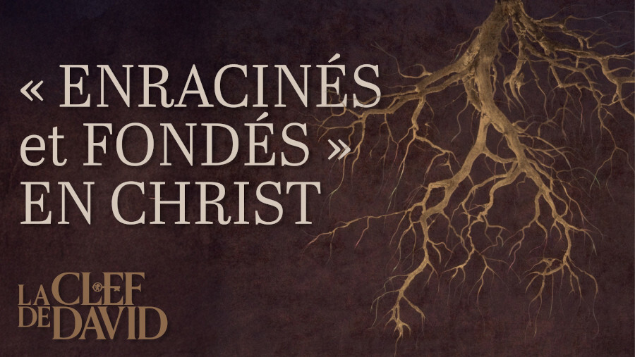 « Enracinés et fondés » en Christ