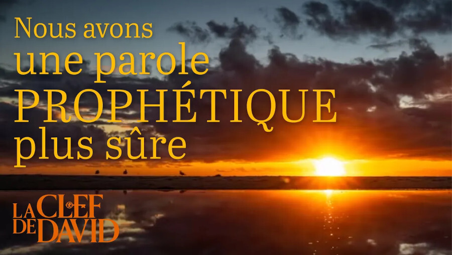 Nous avons une parole prophétique plus sûre